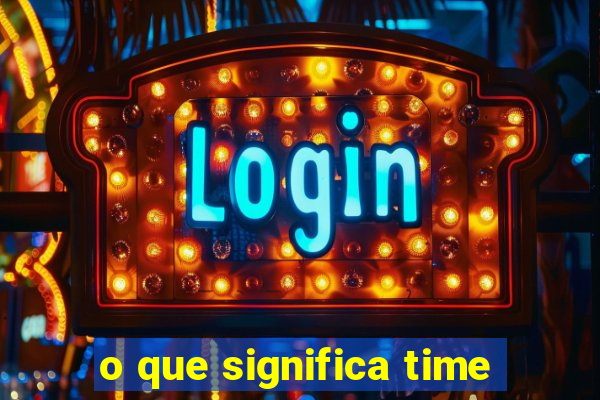 o que significa time